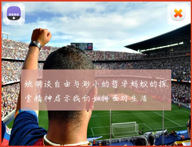 姚明谈自由与渺小的哲学蚂蚁的探索精神启示我们如何面对生活